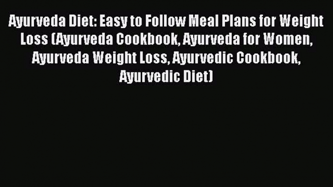 Download Ayurveda Diet: Easy to Follow Meal Plans for Weight Loss (Ayurveda Cookbook Ayurveda