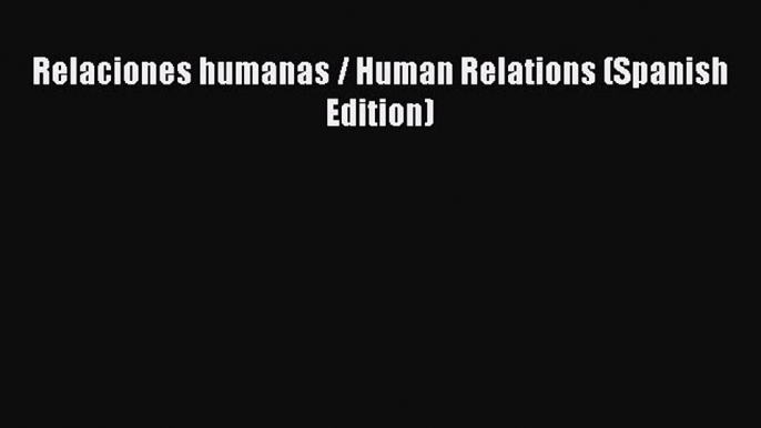 [PDF] Relaciones humanas / Human Relations (Spanish Edition) [Download] Full Ebook