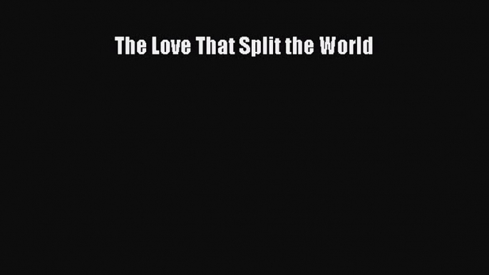 Read The Love That Split the World PDF Free