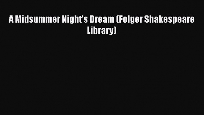 Read A Midsummer Night's Dream (Folger Shakespeare Library) PDF Online