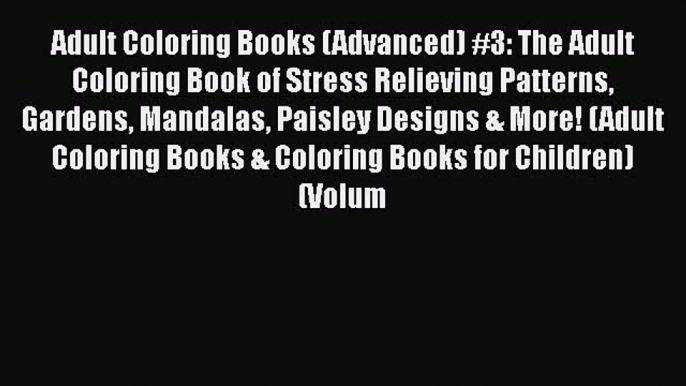 Read Adult Coloring Books (Advanced) #3: The Adult Coloring Book of Stress Relieving Patterns