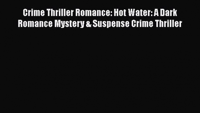 [PDF] Crime Thriller Romance: Hot Water: A Dark Romance Mystery & Suspense Crime Thriller [Read]