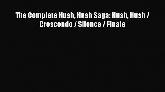 Read The Complete Hush Hush Saga: Hush Hush / Crescendo / Silence / Finale PDF Online