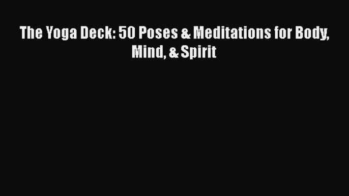 Read The Yoga Deck: 50 Poses & Meditations for Body Mind & Spirit Ebook Free