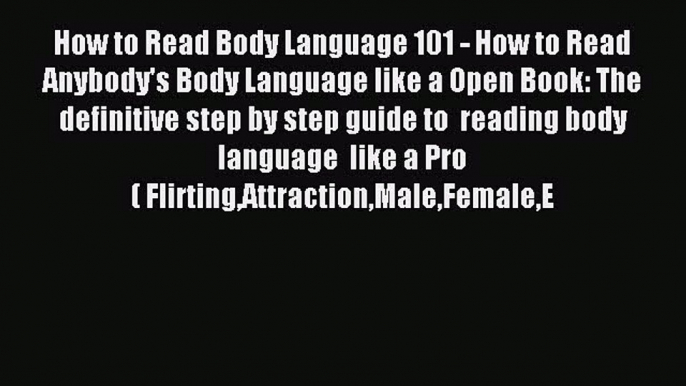 Read How to Read Body Language 101 - How to Read Anybody's Body Language like a Open Book: