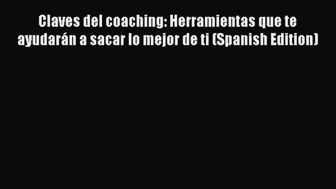 Read Claves del coaching: Herramientas que te ayudarán a sacar lo mejor de ti (Spanish Edition)