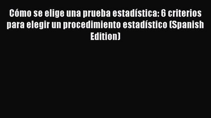 Read Cómo se elige una prueba estadística: 6 criterios para elegir un procedimiento estadístico