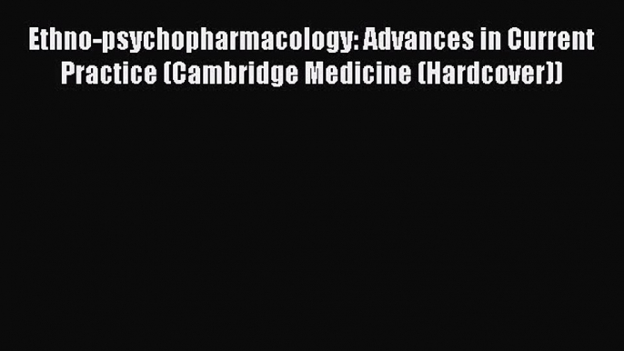 Read Ethno-psychopharmacology: Advances in Current Practice (Cambridge Medicine (Hardcover))