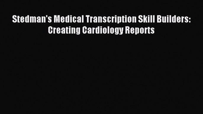 Read Stedman's Medical Transcription Skill Builders: Creating Cardiology Reports Ebook Free