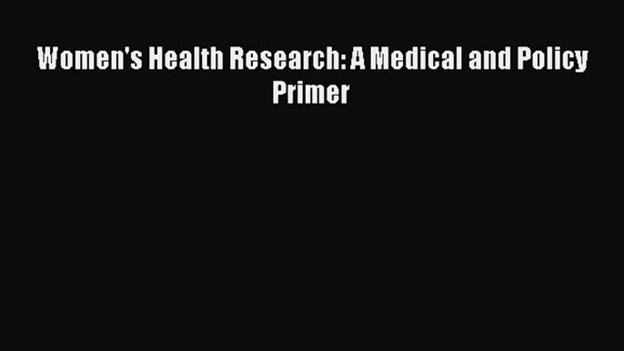 Read Women's Health Research: A Medical and Policy Primer Ebook Free