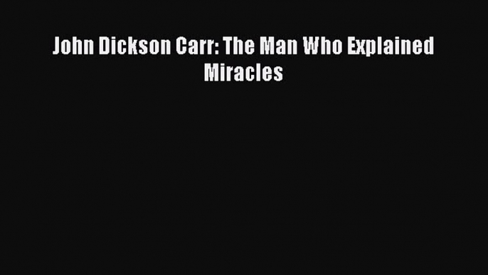 Download John Dickson Carr: The Man Who Explained Miracles PDF Free