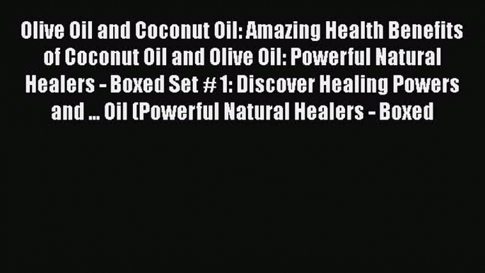 Download Olive Oil and Coconut Oil: Amazing Health Benefits of Coconut Oil and Olive Oil: Powerful