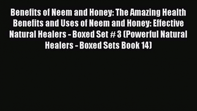 Download Benefits of Neem and Honey: The Amazing Health Benefits and Uses of Neem and Honey: