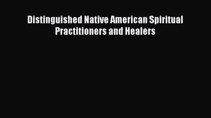 Read Distinguished Native American Spiritual Practitioners and Healers Ebook Free