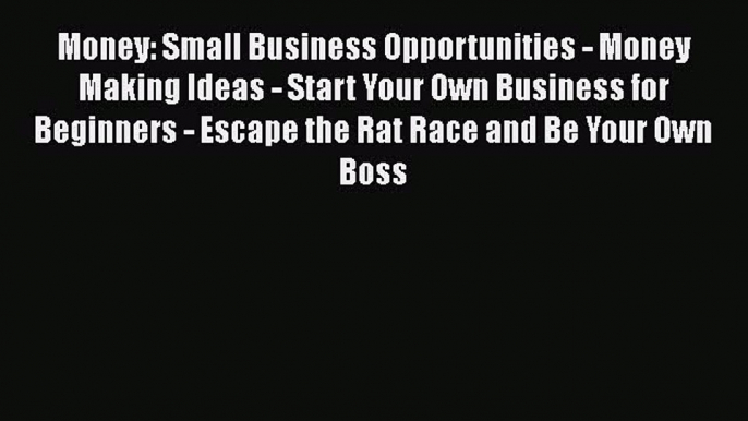 Read Money: Small Business Opportunities - Money Making Ideas - Start Your Own Business for