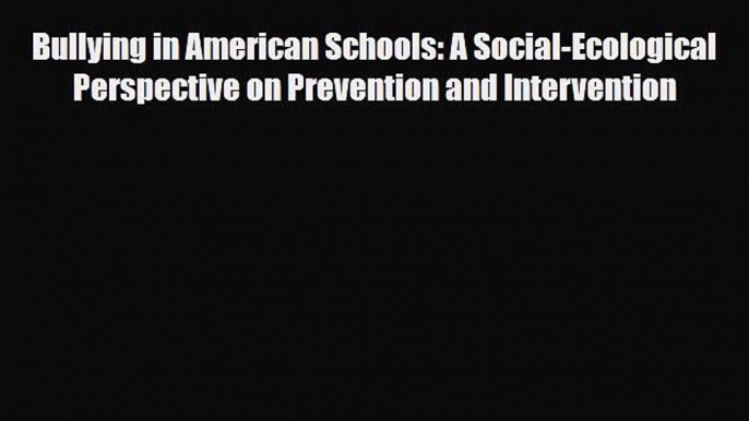 Download Bullying in American Schools: A Social-Ecological Perspective on Prevention and Intervention
