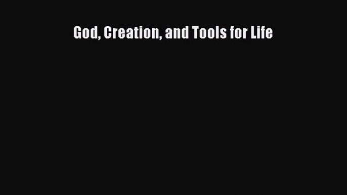 Read God Creation and Tools for Life PDF Free