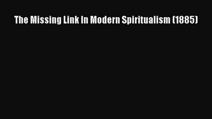 Read The Missing Link In Modern Spiritualism (1885) Ebook Online