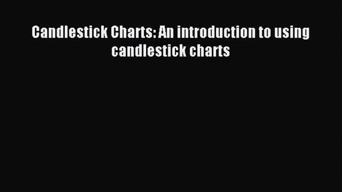 Read Candlestick Charts: An introduction to using candlestick charts PDF Free