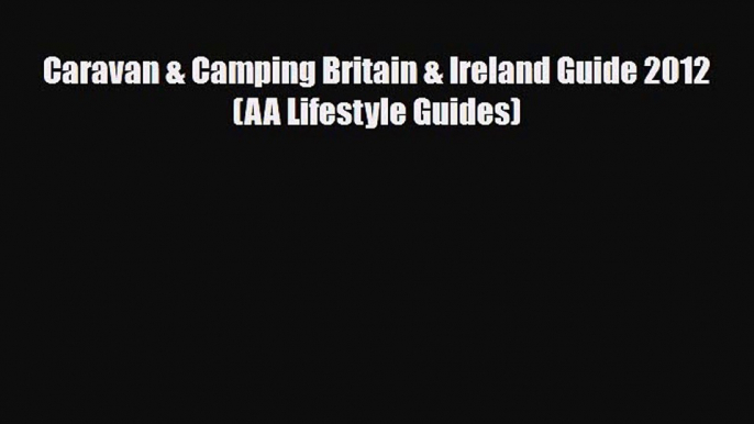 PDF Caravan & Camping Britain & Ireland Guide 2012 (AA Lifestyle Guides) Free Books