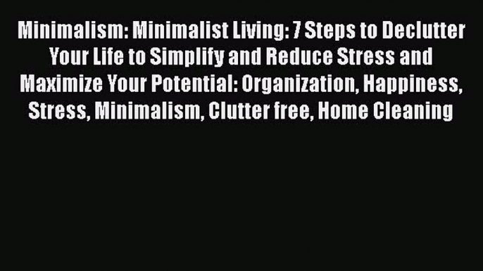 Read Minimalism: Minimalist Living: 7 Steps to Declutter Your Life to Simplify and Reduce Stress