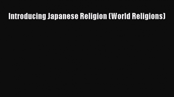 Download Introducing Japanese Religion (World Religions) PDF Online