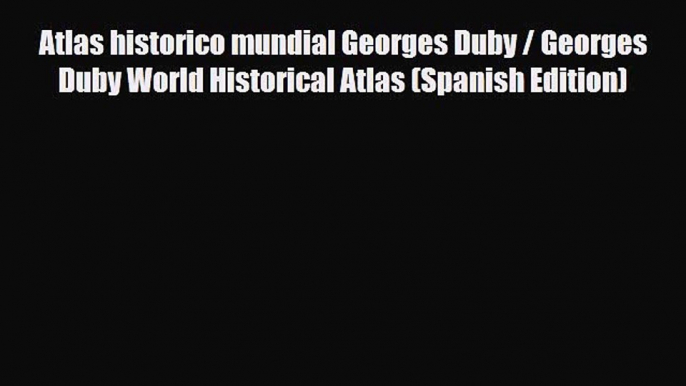 Download Atlas historico mundial Georges Duby / Georges Duby World Historical Atlas (Spanish