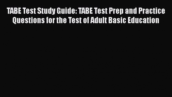 Read TABE Test Study Guide: TABE Test Prep and Practice Questions for the Test of Adult Basic