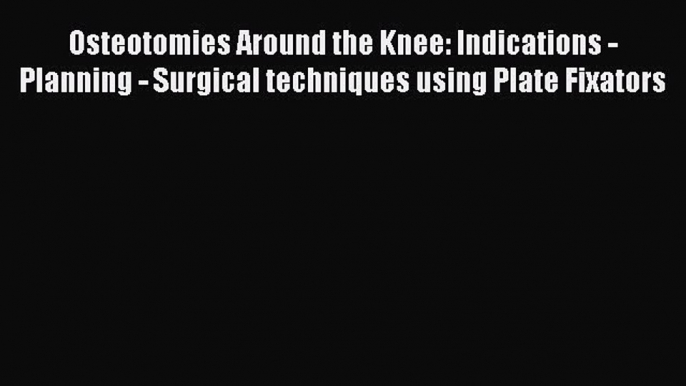 Download Osteotomies Around the Knee: Indications - Planning - Surgical techniques using Plate