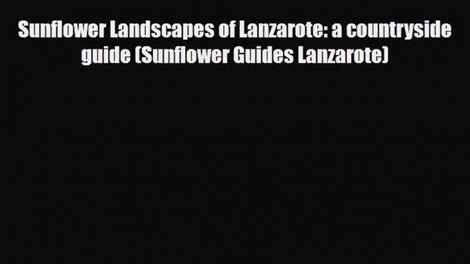 PDF Sunflower Landscapes of Lanzarote: a countryside guide (Sunflower Guides Lanzarote) Read