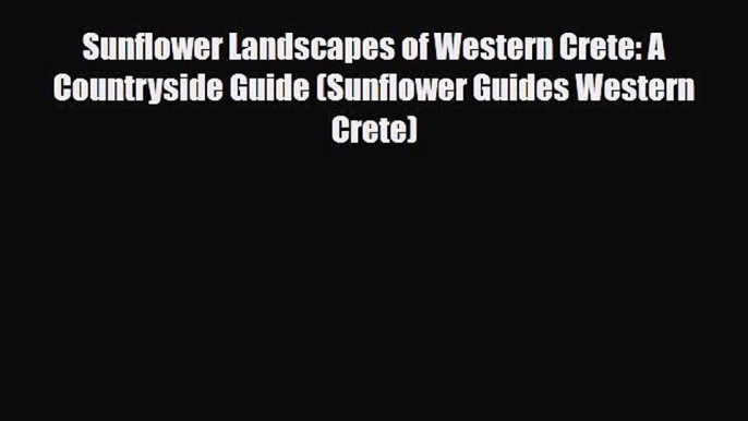 PDF Sunflower Landscapes of Western Crete: A Countryside Guide (Sunflower Guides Western Crete)