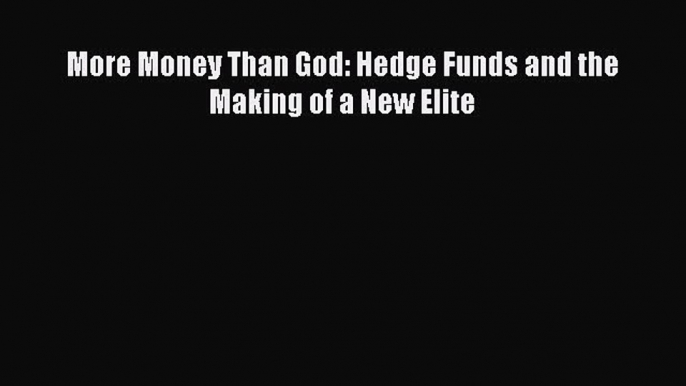 Download More Money Than God: Hedge Funds and the Making of a New Elite  Read Online