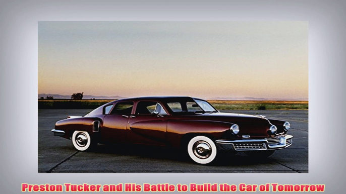 Free PDF Download  Preston Tucker and His Battle to Build the Car of Tomorrow Read Online