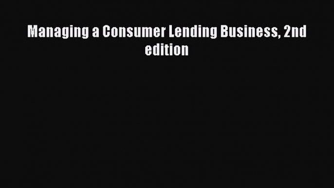 PDF Managing a Consumer Lending Business 2nd edition  EBook