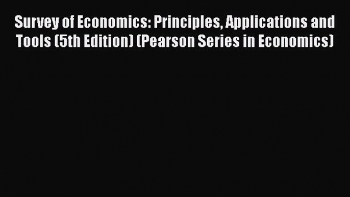 PDF Survey of Economics: Principles Applications and Tools (5th Edition) (Pearson Series in