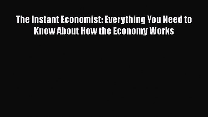 PDF The Instant Economist: Everything You Need to Know About How the Economy Works  EBook