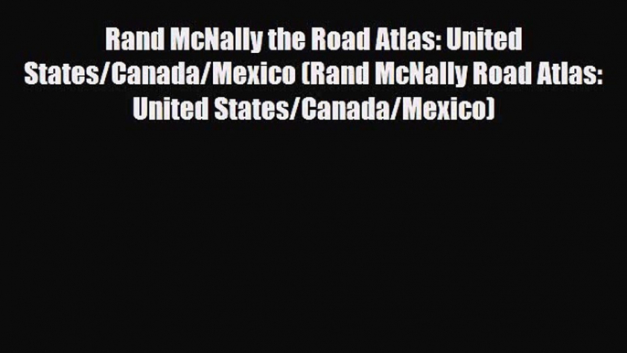 PDF Rand McNally the Road Atlas: United States/Canada/Mexico (Rand McNally Road Atlas: United