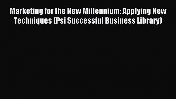 Read Marketing for the New Millennium: Applying New Techniques (Psi Successful Business Library)