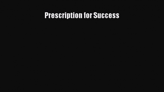 Read Prescription for Success Ebook Free