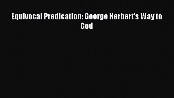 Read Equivocal Predication: George Herbert's Way to God PDF Free