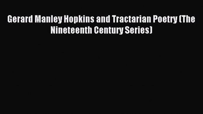 Read Gerard Manley Hopkins and Tractarian Poetry (The Nineteenth Century Series) Ebook Online