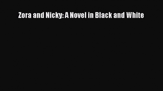 Read Zora and Nicky: A Novel in Black and White Ebook Free