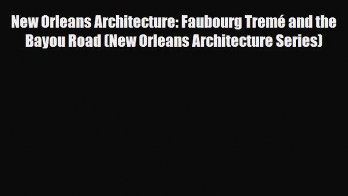 [Download] New Orleans Architecture: Faubourg Tremé and the Bayou Road (New Orleans Architecture