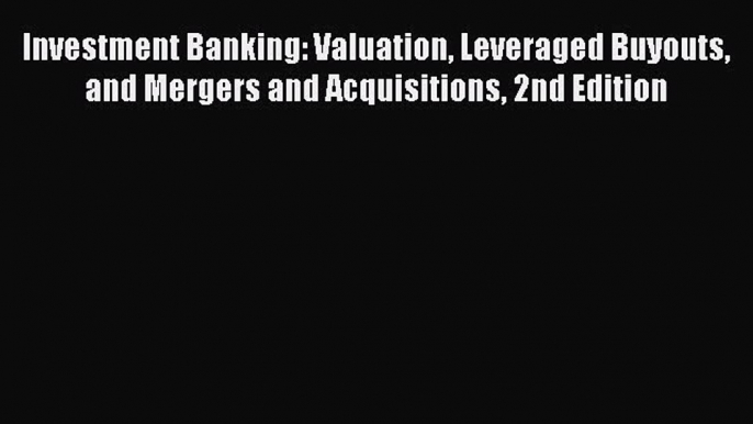 PDF Investment Banking: Valuation Leveraged Buyouts and Mergers and Acquisitions 2nd Edition