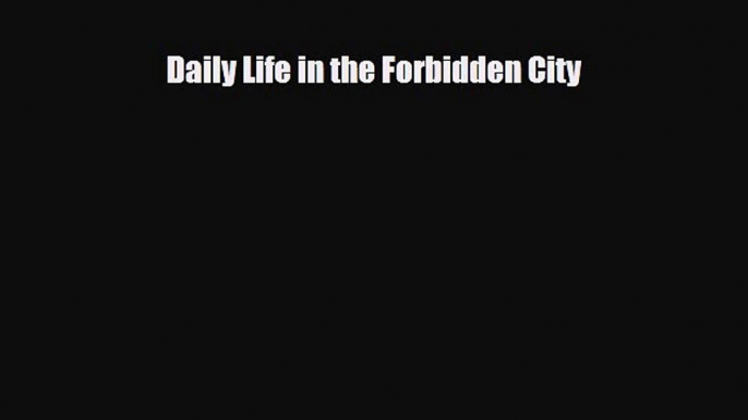 PDF Daily Life in the Forbidden City Read Online