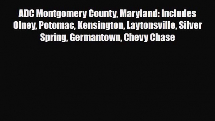 PDF ADC Montgomery County Maryland: Includes Olney Potomac Kensington Laytonsville Silver Spring