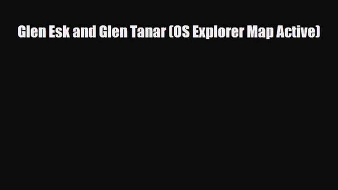 Download Glen Esk and Glen Tanar (OS Explorer Map Active) Read Online