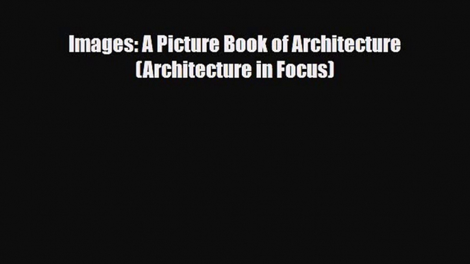 [PDF] Images: A Picture Book of Architecture (Architecture in Focus) [Download] Full Ebook