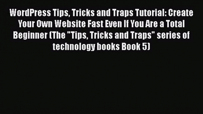 [PDF] WordPress Tips Tricks and Traps Tutorial: Create Your Own Website Fast Even If You Are