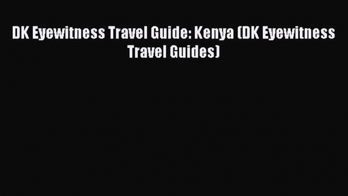 Read DK Eyewitness Travel Guide: Kenya (DK Eyewitness Travel Guides) PDF Free